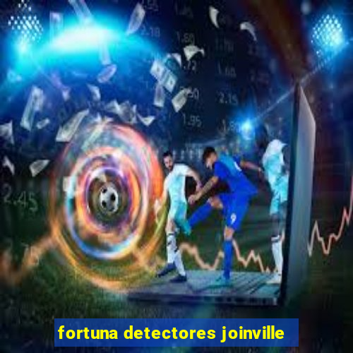 fortuna detectores joinville